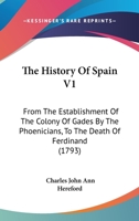 The History Of Spain V1: From The Establishment Of The Colony Of Gades By The Phoenicians, To The Death Of Ferdinand 0548828350 Book Cover