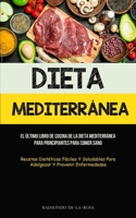 Dieta Mediterránea: El último libro de cocina de la dieta mediterránea para principiantes para comer sano (Recetas dietéticas fáciles y sa 1837872546 Book Cover