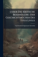 Ueber Die Kritische Behandlung Der Geschichtsbücher Des Titus Livius: Progr 1149685492 Book Cover