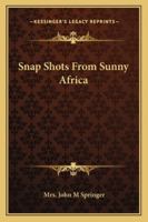 Snap Shots From Sunny Africa 1432662368 Book Cover