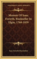 Memoir Of Isaac Forsyth, Bookseller In Elgin, 1768-1859 1163264261 Book Cover