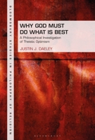 Why God Must Do What is Best: A Philosophical Investigation of Theistic Optimism 1350268461 Book Cover
