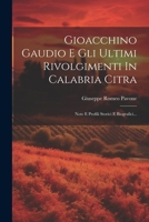 Gioacchino Gaudio E Gli Ultimi Rivolgimenti In Calabria Citra: Note E Profili Storici E Biografici... 1020547197 Book Cover