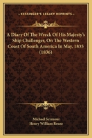 A Diary Of The Wreck Of His Majesty's Ship Challenger, On The Western Coast Of South America In May, 1835 1164523759 Book Cover