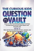 THE CURIOUS KIDS QUESTION VAULT VOL.2: Guide to 100+ Fascinating Questions and Easy-to-Understand Answers About Space and Everyday Life. B0HDKB9172 Book Cover