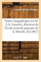 Notice biographique sur M. J.-A. Lasaulce, directeur de l'école normale primaire de la Moselle 2418280187 Book Cover
