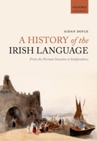 A History of the Irish Language: From the Norman Invasion to Independence 0198724764 Book Cover