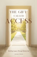 The Gift Called Access: Building Legacy Through Mentorship 106781180X Book Cover