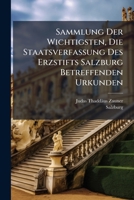 Sammlung Der Wichtigsten, Die Staatsverfassung Des Erzstifts Salzburg Betreffenden Urkunden (1792) 1276100973 Book Cover