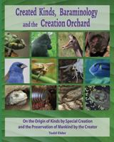Created Kinds, Baraminology, and the Creation Orchard: On the Origin of Kinds by Special Creation and the Preservation of Mankind by the Creator 0997307722 Book Cover