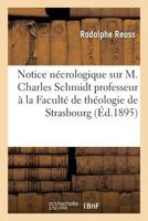 Notice Nécrologique Sur M. Charles Schmidt Professeur À La Faculté de Théologie de Strasbourg 2016139773 Book Cover