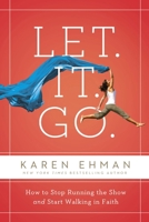 Let. It. Go.: How to Stop Running the Show and Start Walking in Faith 031033392X Book Cover