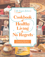 The No Sugar Baker's Cookbook of Healthy Living & No Regrets 0578857693 Book Cover