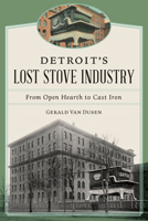 Detroit's Lost Stove Industry: From Open Hearth to Cast Iron 146715699X Book Cover