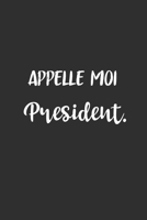Appelle Moi Pr�sident: Carnet De Notes -120 Pages -6x9 pour �crire les habitudes Quotidiennes, Agenda, Cahier 1654771503 Book Cover