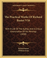 The Practical Works of Richard Baxter V16: With a Life of the Author, and a Critical Examination of His Writings 1104322862 Book Cover