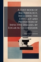 A Textbook of Bacteriology: Including the Etiology and Prevention of Infective Diseases and a Short Account of Yeasts and Moulds, Haematozoa, and Psorosperms 117629427X Book Cover