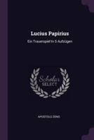 Lucius Papirius: Ein Trauerspiel In 5 Aufzügen... 1378313364 Book Cover