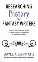 Researching History for Fantasy Writers : How to Use Historical Detail to Make Your Fantasy Worlds Rich and Compelling 194646211X Book Cover