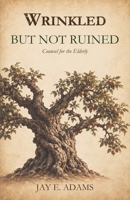 Wrinkled but Not Ruined, Counsel for the Elderly 1949737438 Book Cover