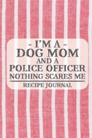 I'm a Dog Mom and a Police Officer Nothing Scares Me Recipe Journal: Blank Recipe Journal to Write in for Women, Bartenders, Drink and Alcohol Log, ... ... for Women, Wife, Mom, Aunt (6x9 120 pages 1677797134 Book Cover