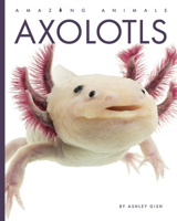 Axolotls (Amazing Animals)