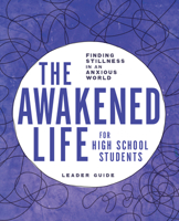 The Awakened Life for High School Students: Leader Guide: Finding Stillness in an Anxious World 083581940X Book Cover