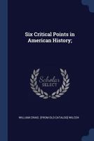 Six Critical Points in American History; 1022739247 Book Cover