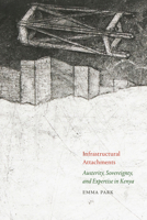 Infrastructural Attachments: Austerity, Sovereignty, and Expertise in Kenya 1478031107 Book Cover