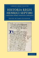 Historia Regis Henrici Septimi, a Bernardo Andrea Tholosate Conscripta: Necnon Alia Qu�dam Ad Eundem Regem Spectantia (Classic Reprint) 1108042562 Book Cover