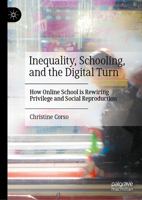 Inequality, Schooling, and the Digital Turn: How Online School is Rewiring Privilege and Social Reproduction 3032356830 Book Cover