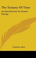 The Tyranny Of Time: An Introduction To Atomic Energy 1163176737 Book Cover