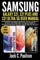 SAMSUNG GALAXY S21, S21 PLUS, AND S21 ULTRA 5G USER MANUAL (Large Print Edition): The Simplified User Guide for Beginners and Experts, Complete with ... to Handle the New Samsung Galaxy S21 Series B09DF53B81 Book Cover