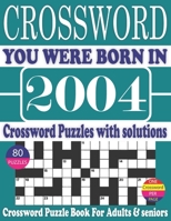 You Were Born in 2004 : Crossword Puzzle Book: Crossword Puzzle Book With Word Find Puzzles for Seniors Adults and All Other Puzzle Fans & Perfect ... Leisure Time of Adults With Solutions B096LTWQRF Book Cover