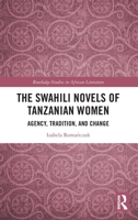 The Swahili Novels of Tanzanian Women: Agency, Tradition, and Change 1032835478 Book Cover