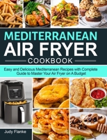 Mediterranean Air Fryer Cookbook: Easy and Delicious Mediterranean Recipes with Complete Guide to Master Your Air Fryer on A Budget 1637331576 Book Cover