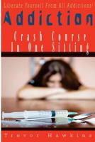 Addiction Crash Course In One Sitting: Liberate Yourself From Addictions! 1522746501 Book Cover