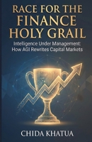 RACE FOR THE FINANCE HOLY GRAIL: Intelligence Under Management: How AGI Rewrites the Capital Market B0GQXY7XDZ Book Cover