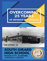 Overcoming 25 Years of Separate but Unequal: The Story of South Girard High School Phenix City, Alabama 1663219060 Book Cover