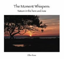 The Moment Whispers: Nature in the here and now 0692714812 Book Cover