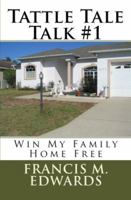 Tattle Tale Talk #1: Win My Family Home Free 0615447023 Book Cover