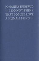 I Do Not Think That I Could Love a Human Being 1554470854 Book Cover