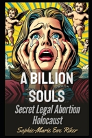 A Billion Souls: Secret Legal Abortion Holocaust (redpilled revolutionary civil rights for men (satire)) B0F27LSZC1 Book Cover
