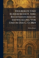 Heilberufe Und Kurierfreiheit, Ihre Rechtshistorische Entwicklung Vor Und in Der G. O. 1869 (German Edition) 1025702654 Book Cover