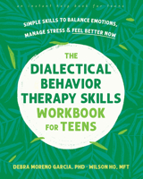 The Dialectical Behavior Therapy Skills Workbook for Teens: Simple Skills to Balance Emotions, Manage Stress, and Feel Better Now 1648481728 Book Cover