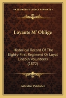 Loyaute M' Oblige: Historical Record Of The Eighty-First Regiment Or Loyal Lincoln Volunteers 1166752666 Book Cover