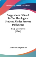 Suggestions Offered to the Theological Student, Under Present Difficulties 1166971708 Book Cover