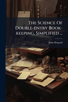 The Science Of Double-entry Book-keeping, Simplified ...: To Which Is Added Important Rules, Tables And Supplementary Matter To Aid The Accountant In Every Emergency... 1277515158 Book Cover