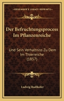 Der Befruchtungsprocess Im Pflanzenreiche: Und Sein Verhältniss Zu Dem Im Thierreiche... 1148970509 Book Cover