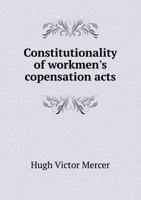 Constitutionality of Workmen's Copensation Acts 1347540598 Book Cover